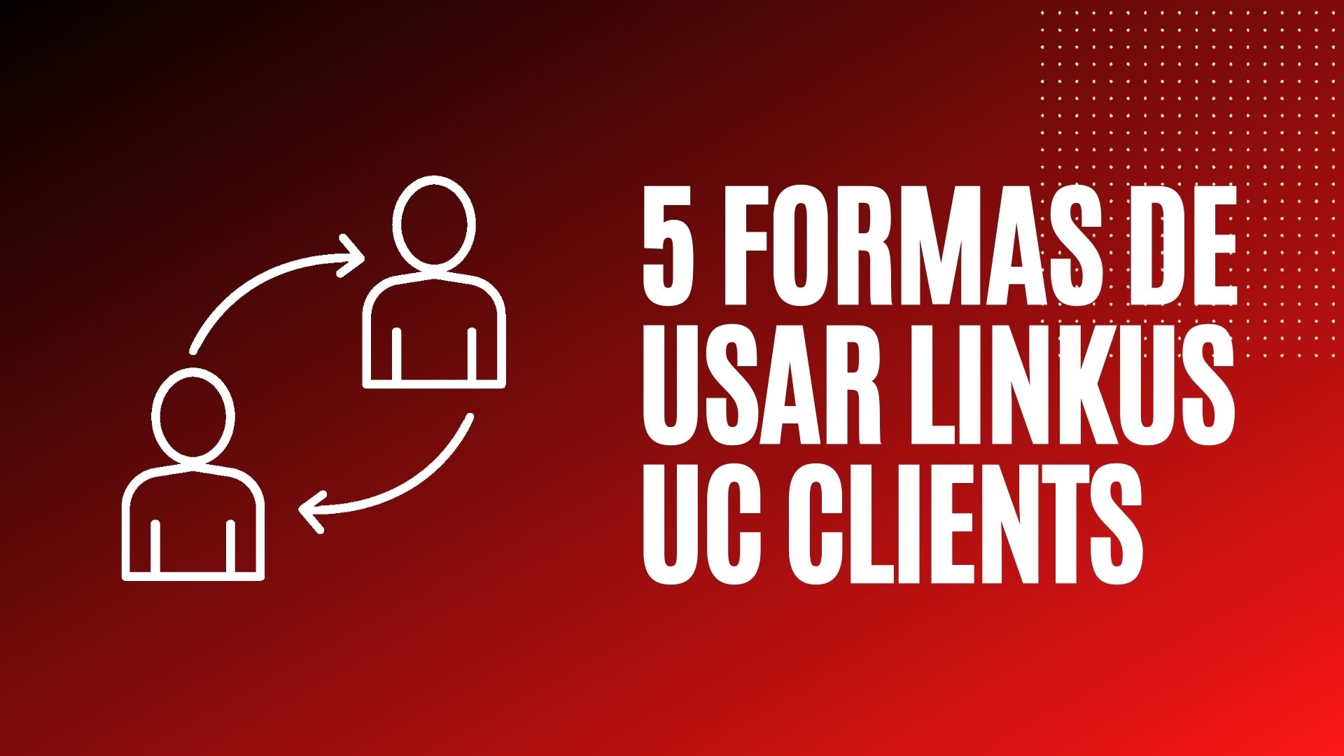 En este momento estás viendo 5 Formas de usar Linkus UC Clients